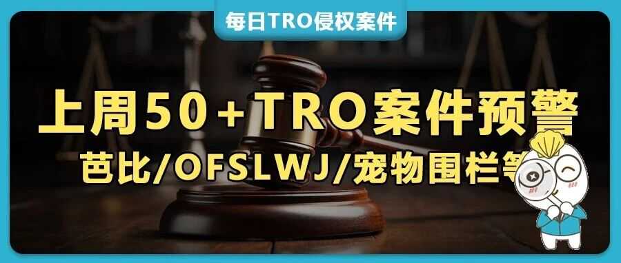 50+美国TRO案件预警：Bridlington Bud上周狂发9案！芭比/OFSLWJ/宠物围栏等热品集体维权！