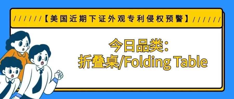 【美国近期下证外观专利侵权预警】今日品类：折叠桌/Folding Table