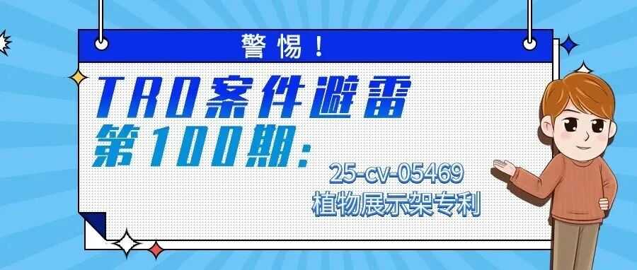 警惕!TRO案件避雷第100期:25-cv-05469植物展示架专利