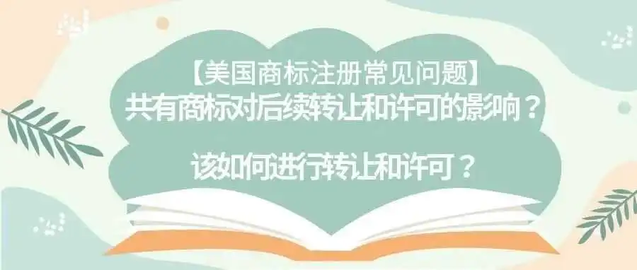 【美国商标注册常见问题】共有商标对后续转让和许可的影响?该如何进行转让和许可?