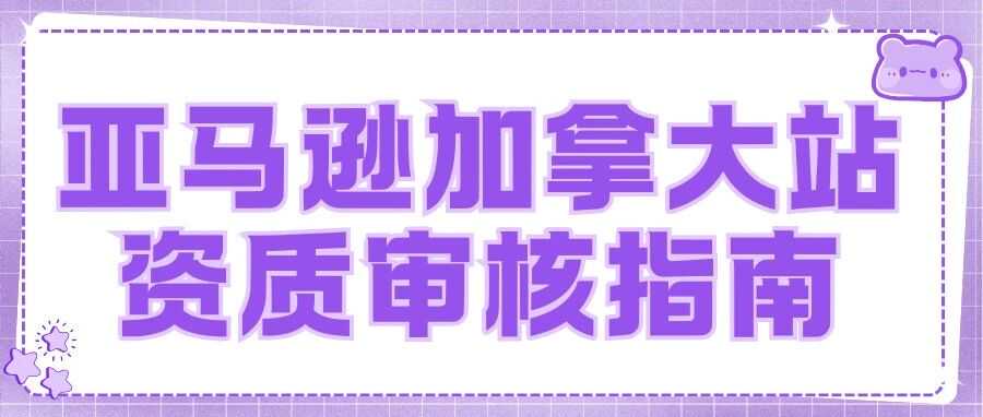 亚马逊加拿大站资质审核指南