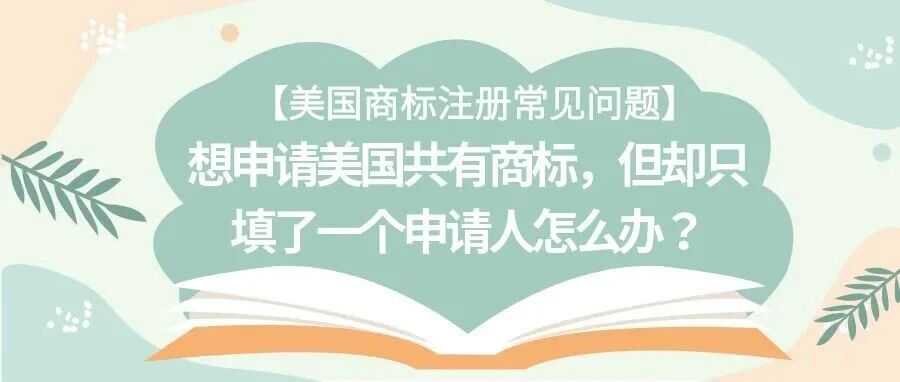 【美国商标注册常见问题】想申请美国共有商标，但却只填了一个申请人怎么办？
