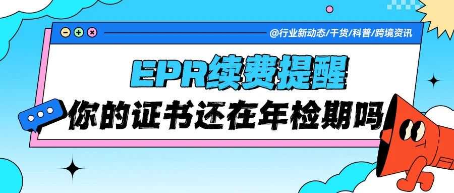 【EPR续费提醒】你的证书还在“年检”期吗？自然年倒计时开始！