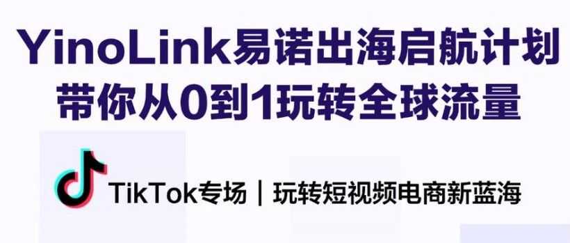 TikTok专场干货回顾 | YinoLink易诺出海启航计划，助力跨境电商卖家挖掘流量新洼地！