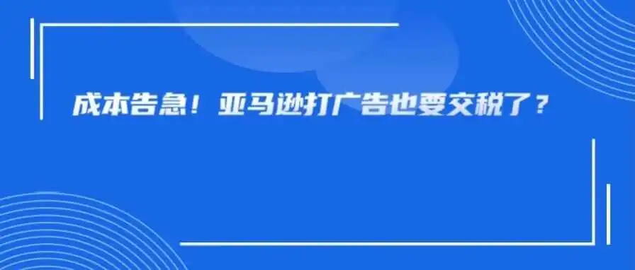 疯了吧，亚马逊投广告为什么也要交税了？亚马逊成本还在涨
