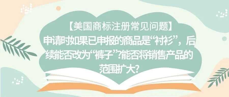【美国商标注册常见问题】申请时如果已申报的商品是“衬衫”，后续能否改为“裤子”?能否将销售产品的范围扩大?
