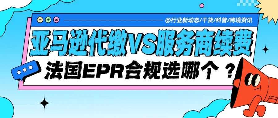 法国EPR合规：亚马逊代扣代缴vs服务商续费，哪种更适合你？