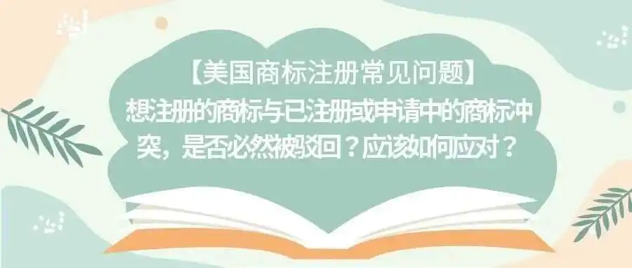 【美国商标注册常见问题】想注册的商标与已注册或申请中的商标冲突,是否必然被驳回?应该如何应对?