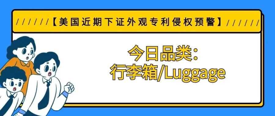 【美国近期下证外观专利侵权预警】今日品类：行李箱/Luggage