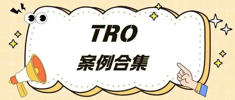 【10.17-10.23】本周 TRO 案例集锦更新！多品类侵权雷区速查！