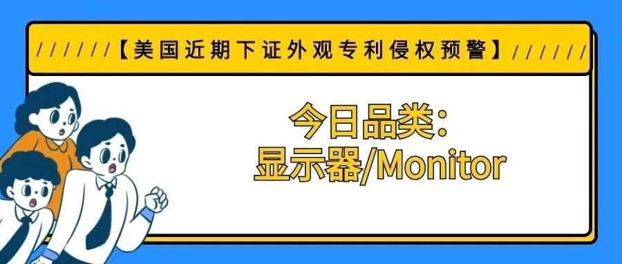 【美国近期下证外观专利侵权预警】今日品类：显示器/Monitor