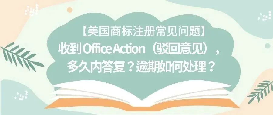 【美国商标注册常见问题】收到 Office Action（驳回意见），多久内答复？逾期如何处理？
