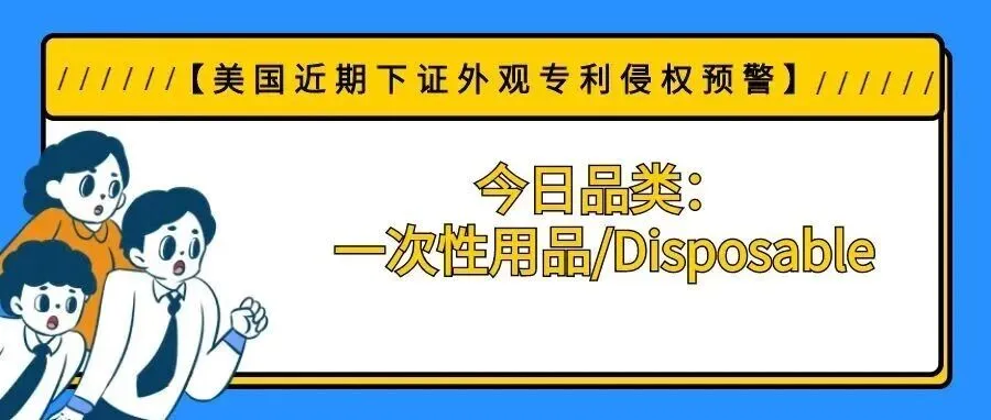 【美国外观专利侵权预警】今日品类：一次性用品/Disposable