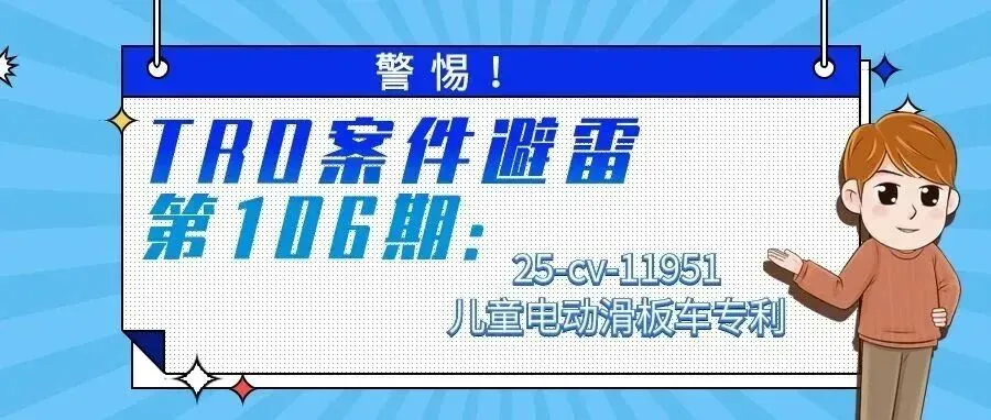 警惕！TRO案件避雷第106期：25-cv-11951儿童电动滑板车专利