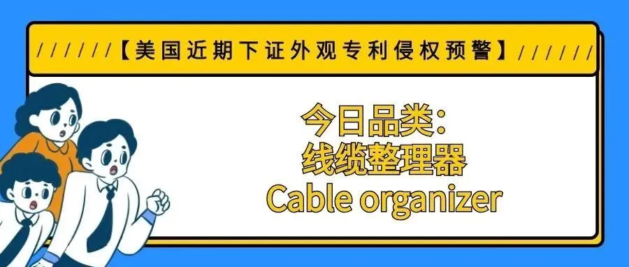 【美国近期下证外观专利侵权预警】今日品类:线缆整理器/Cable organizer