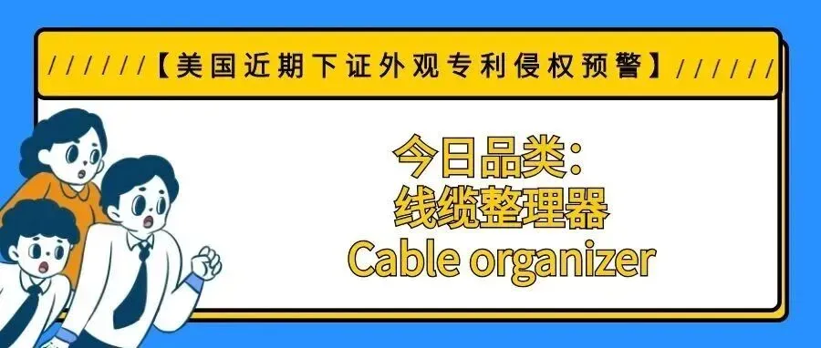 【美国近期下证外观专利侵权预警】今日品类:线缆整理器/Cable organizer