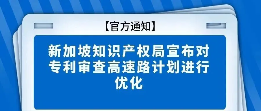 官方通知：新加坡知识产权局宣布对专利审查高速路计划进行优化