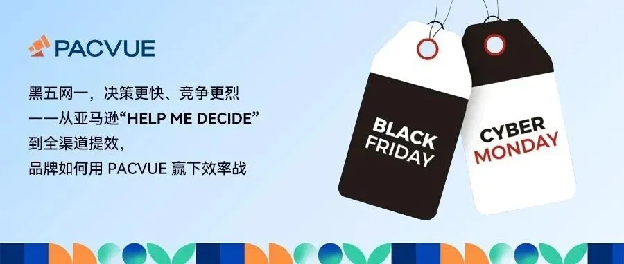 黑五网一,决策更快、竞争更烈——从亚马逊“Help me decide”到全渠道提效,品牌如何用 Pacvue 赢下效率战