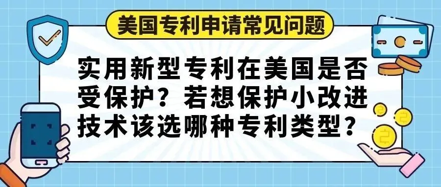 【美国专利申请常见问题】实用新型专利在美国是否受保护？若想保护小改进技术该选哪种专利类型？