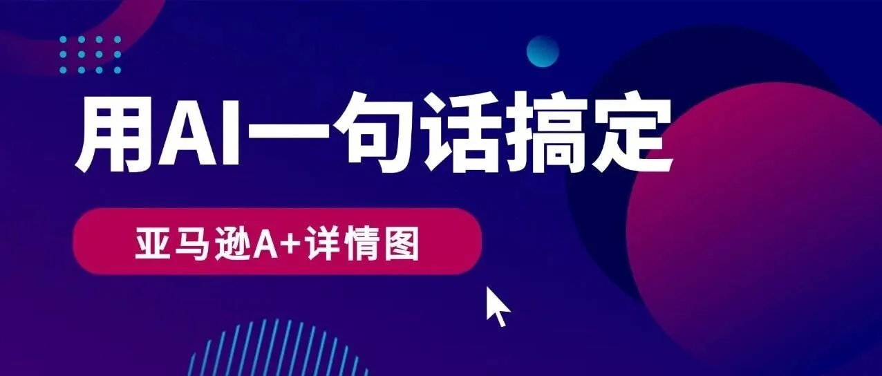跨境大卖看过来！我用AI一句话搞定亚马逊A+详情图