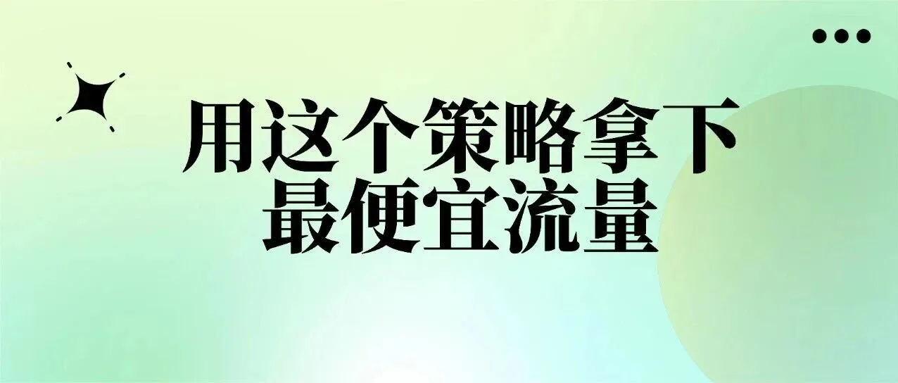 黑五网一广告不跟风!用这个策略拿下最便宜流量