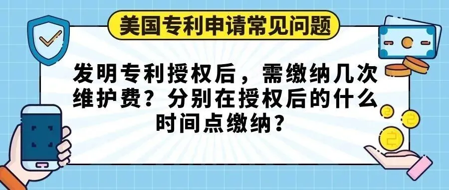 【美国专利申请常见问题】发明专利授权后，需缴纳几次维护费？分别在授权后的什么时间点缴纳