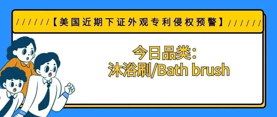 【美国近期下证外观专利侵权预警】今日品类:沐浴刷/Bath brush