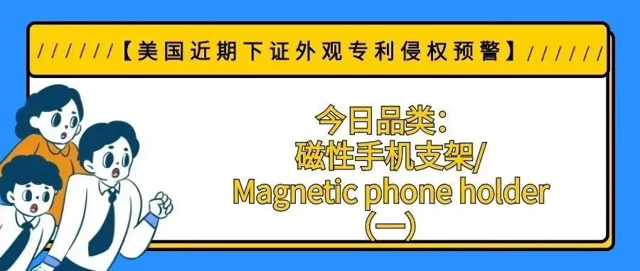 【美国近期下证外观专利侵权预警】今日品类:磁性手机支架/Magnetic phone holder(一)