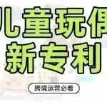 有卖这些儿童产品的朋友快自查，都拿到专利了！