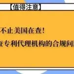 不止美国在查!国内也在严查专利代理机构的合规问题!