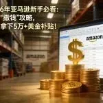 2026年亚马逊新手必看:官方“撒钱”攻略,轻松拿下5万+美金补贴!
