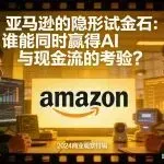亚马逊的隐形试金石:谁能同时赢得AI与现金流的考验?