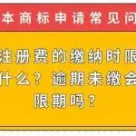 【日本商标常见问题】商标注册费的缴纳时限与标准是什么？逾期未缴会有宽限期吗？