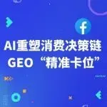 AI重塑消费决策链:出海品牌如何用GEO在关键节点“精准卡位”?