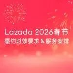 春节前必看！Lazada2026春节履约时效要求&服务时间安排