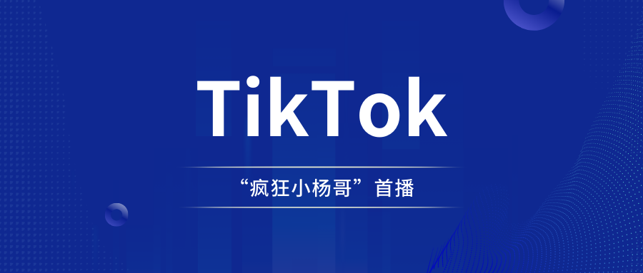 “疯狂小杨哥”TikTok首播，创下新高GMV冲上热搜！