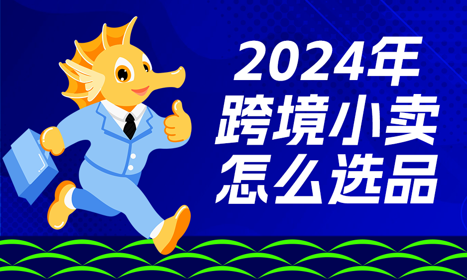 2024年跨境小卖怎么选品？你必须知道的两个真相！