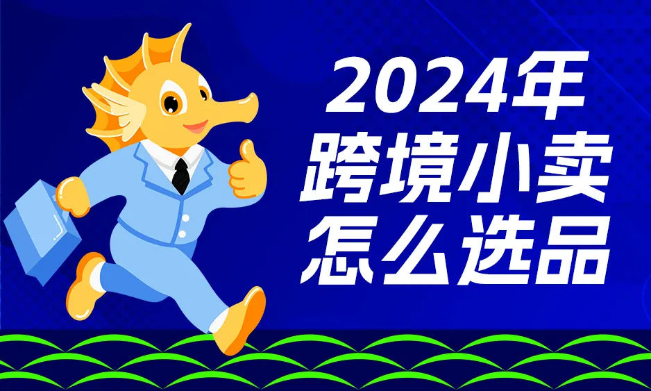 2024年跨境小卖怎么选品?你必须知道的两个真相!