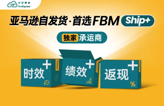 独家!FBM Ship+服务上线:云途物流与亚马逊官方合作服务全解答 副标题:时效+ 绩效+ 返现+