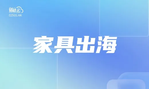 运输贵、送装难、退货愁？易达云全链路履约方案，破解家具出海全痛点