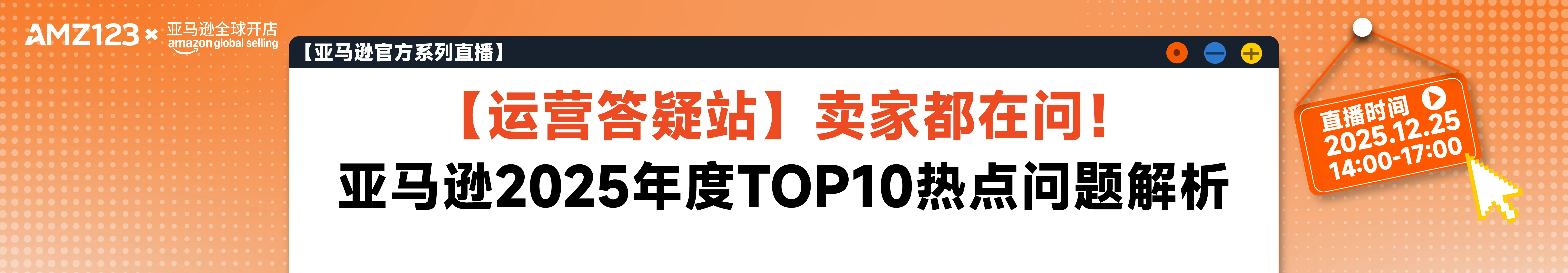 【运营答疑站】 卖家都在问！亚马逊2025年度TOP10热点问题解析