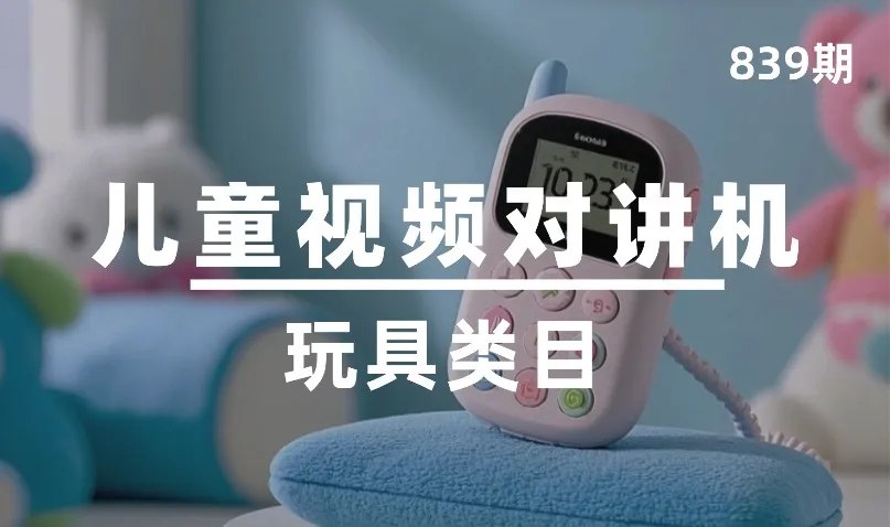 第839期-玩具类目-儿童视频对讲机