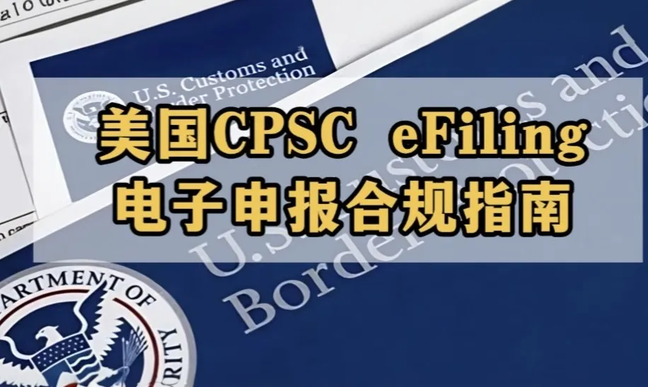 重要提醒 | 7月8日起强制实施,美国CPSC电子申报合规指南速看