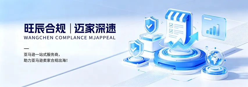 旺辰合规丨迈家深速 WANGCHEN COMPLANCE MJAPPEAL 亚马逊一站式服务商,助力亚马逊卖家合规出海! 旺辰合规丨迈家深速 WANGCHEN COMPLANCE MJAPPEAL 亚马逊一站式服务商,助力亚马逊卖家合规出海!
