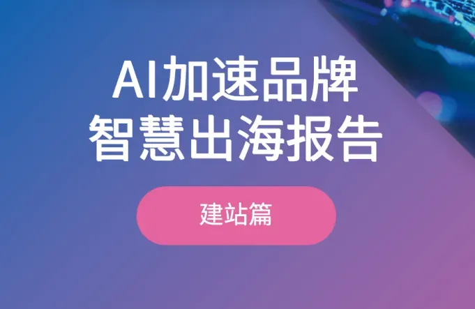 《AI加速品牌智慧出海报告》PDF下载