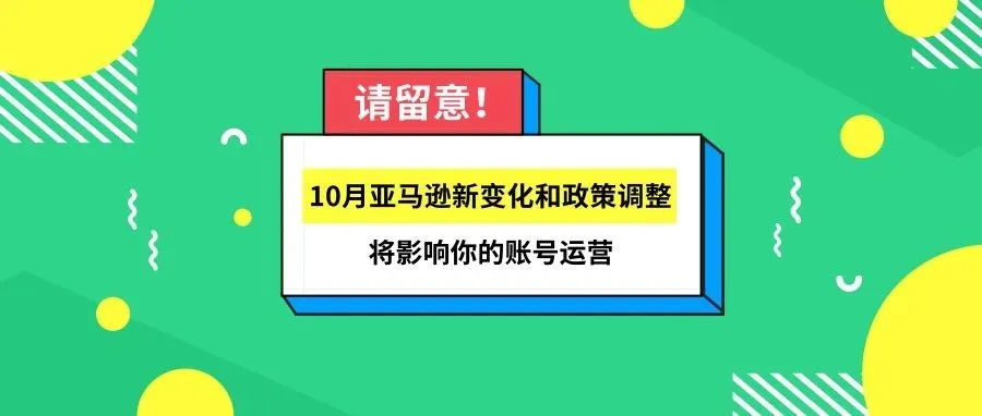 请留意!10月亚马逊这些新变化和政策调整将影响你的账号运营