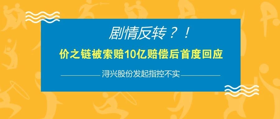 剧情反转？！价之链被索要10亿赔偿后首度回应：浔兴股份发起指控不实