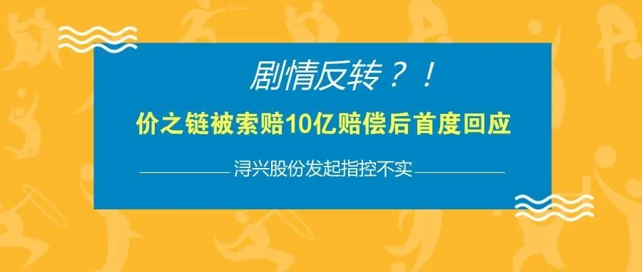 剧情反转?!价之链被索要10亿赔偿后首度回应:浔兴股份发起指控不实