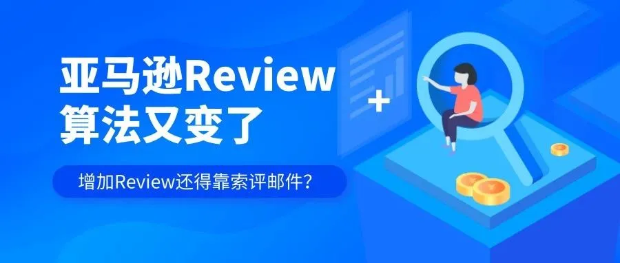 亚马逊Review算法又变了，增加Review还得靠索评邮件？