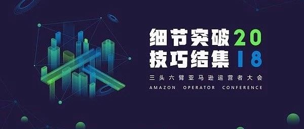 三头六臂2018亚马逊运营者大会—细节突破，技巧集结